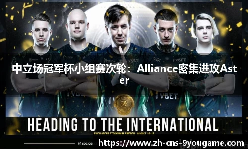 中立场冠军杯小组赛次轮：Alliance密集进攻Aster